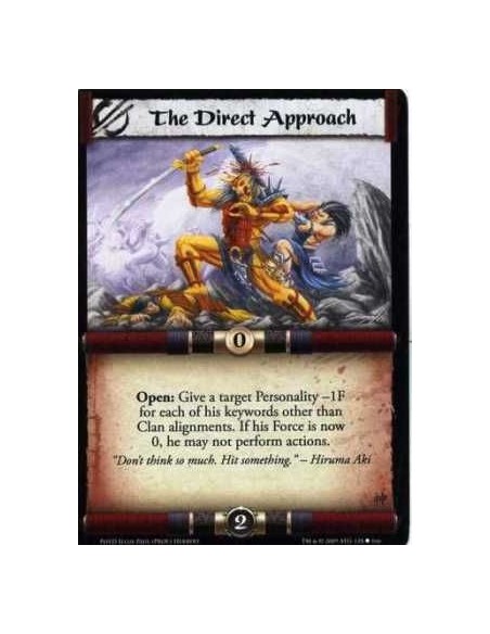 The Direct Approach  - Open: Give a target Personality -1F for each of his keywords other than Clan alignments. If his Force is 