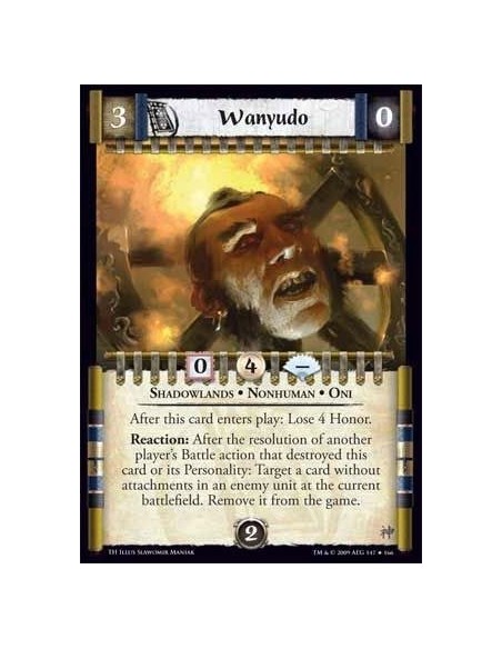 Wanyudo  - Shadowlands • Nonhuman • Oni After this card enters play: Lose 4 Honor.Reaction: After the resolution of another play