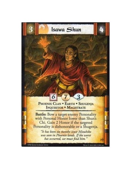 Isawa Shun  - Phoenix Clan • Earth • Shugenja • Inquisitor • Magistrate Battle: Bow a target enemy Personality with Personal Hon