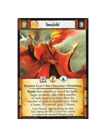 Imaishi  - Phoenix Clan • Air • Shugenja • Tensai Battle: Bow Imaishi or one of his Spells: Target an enemy unit with a number o