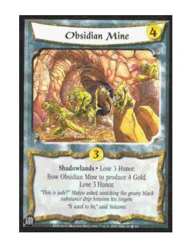 Obsidian Mine  - Shadowlands • Lose 3 Honor.  Bow this card: Lose 3 Honor. Produce 4 Gold.