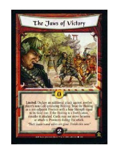 The Jaws of Victory  - Limited: Declare an additional attack against another player's non-Gold-producing Holding. Treat the Hold