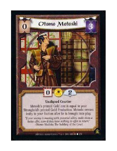 Otomo Motoshi  - Unaligned Courtier Motoshi's printed Gold cost is equal to your Stronghold's printed Gold Production. Motoshi s