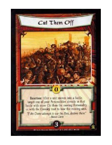 Cut Them Off  - Reaction: After a unit moves into a battle, target one of your Personalities already in that battle with more Ch