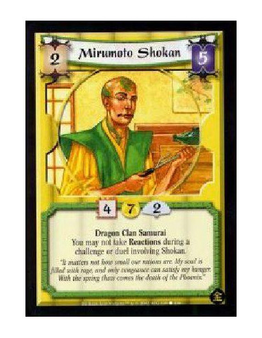 Mirumoto Shokan  - Dragon Clan Samurai You may not take Reactions during a challenge or duel involving Shokan.