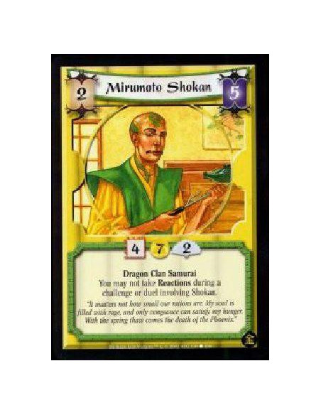 Mirumoto Shokan  - Dragon Clan Samurai You may not take Reactions during a challenge or duel involving Shokan.