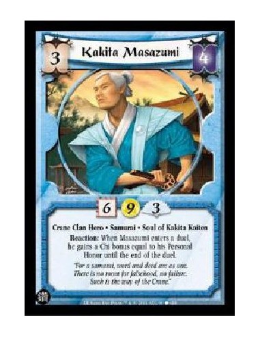 Kakita Masazumi  - Crane Clan Hero . Samurai . Soul of Kakita Kaiten Reaction: When Masazumi enters a duel, he gains a Chi bonus