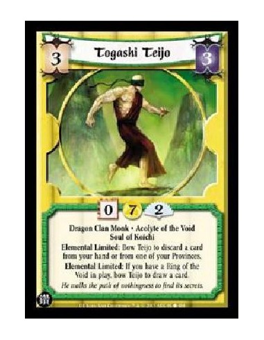 Togashi Teijo  - Dragon Clan Monk * Acolyte of the Void Soul of Koichi Elemental Limited: Bow Teijo to discard a card from your 