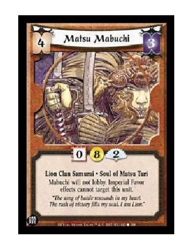 Matsu Mabuchi  - Lion Clan Samurai * Soul of Matsu Turi Mabuchi will not lobby. Imperial Favor effects cannot target this unit. 