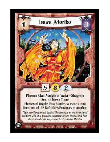 Isawa Moriko  - Phoenix Clan Acolyte of Water . Shugenja Soul of Isawa Tomo Elemental Battle: Bow Moriko to move a unit from one