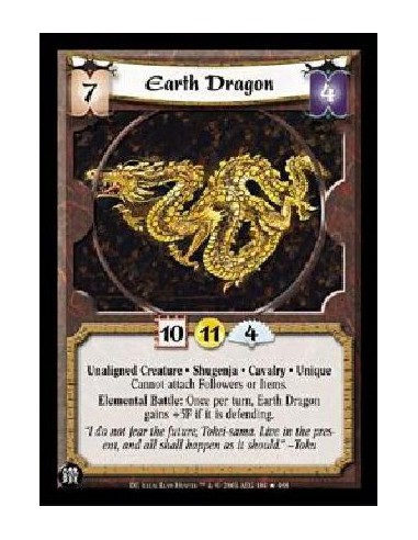 Earth Dragon  - Unaligned Creature * Shugenja * Cavalry * Unique Cannot attach Followers or Items. Elemental Battle: Once per tu