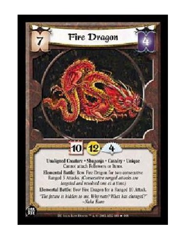 Fire Dragon  - Unaligned Creature * Shugenja * Cavalry * Unique Cannot attach Followers or Items. Elemental Battle: Bow Fire Dra