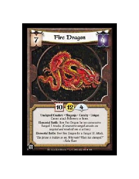 Fire Dragon  - Unaligned Creature * Shugenja * Cavalry * Unique Cannot attach Followers or Items. Elemental Battle: Bow Fire Dra