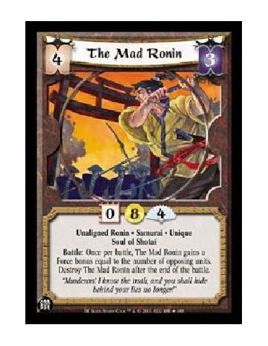 The Mad Ronin  - Unaligned Ronin * Samurai * Unique Soul of Shotai Battle: Once per battle, The Mad Ronin gains a Force bonus eq