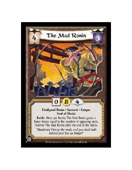 The Mad Ronin  - Unaligned Ronin * Samurai * Unique Soul of Shotai Battle: Once per battle, The Mad Ronin gains a Force bonus eq