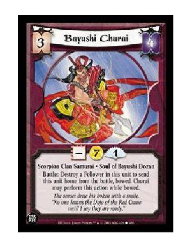 Bayushi Churai  - Scorpion Clan Samurai * Soul of Bayushi Dozan Battle: Destroy a Follower in this unit to send this unit home f