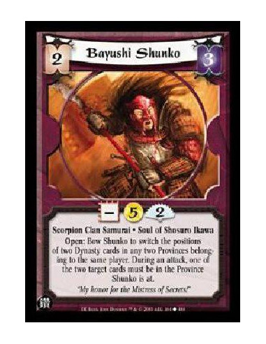 Bayushi Shunko  - Scorpion Clan Samurai * Soul of Shosuro Ikawa Open: Bow Shunko to switch the positions of two Dynasty cards in