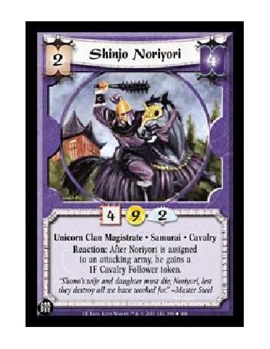 Shinjo Noriyori  - Unicorn Clan Magistrate * Samurai * Cavalry Reaction: After Noriyori is assigned to an attacking army, he gai