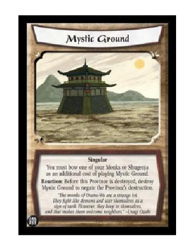 Mystic Ground  - Singular You must bow one of your Monks or Shugenja as an additional cost of playing Mystic Ground. Reaction: B