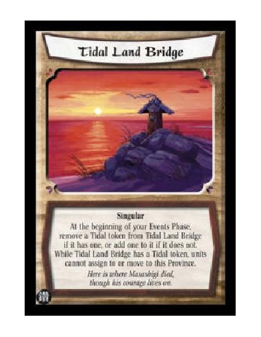 Tidal Land Bridge  - Singular At the beginning of your Events Phase, remove a Tidal token from Tidal Land Bridge if it has one, 