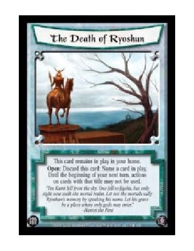 The Death of Ryoshun  - This card remains in play in your home. Open: Discard this card: Name a card in play. Until the beginnin