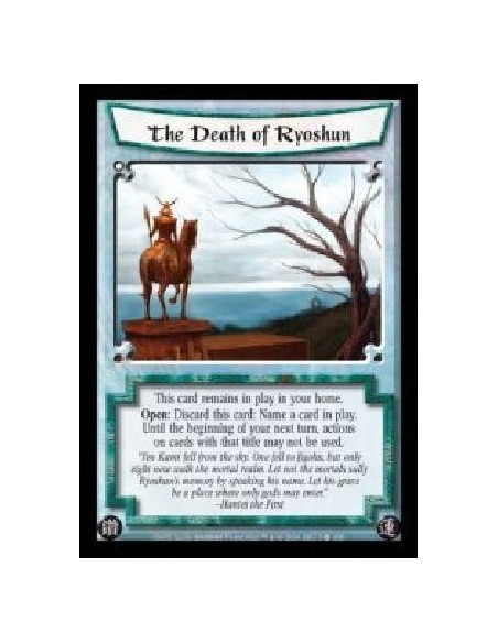 The Death of Ryoshun  - This card remains in play in your home. Open: Discard this card: Name a card in play. Until the beginnin