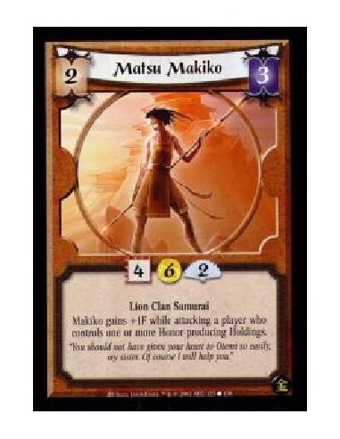 Matsu Makiko (French)  - Lion Clan Samurai Makiko gains +1F while attacking a player who controls one or more Honor-producing Ho