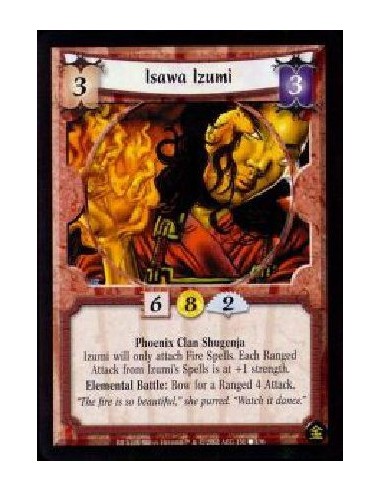 Isawa Izumi (Francés)  - Phoenix Clan Shugenja Izumi will only attach Fire Spells. Each Ranged Attack from Izumi's Spells is at 