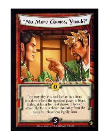 "No More Games, Yasuki" (Francés)  - You may play this card face-up as a focus in a duel to force the opposing player to focus, 