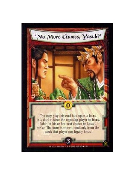 "No More Games, Yasuki" (Francés)  - You may play this card face-up as a focus in a duel to force the opposing player to focus, 