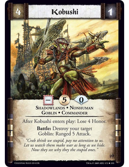 Kobushi (Español)  - Shadowlands • Nonhuman • Goblin • Commander After Kobushi enters play: Lose 4  Honor. Battle: Destroy your 