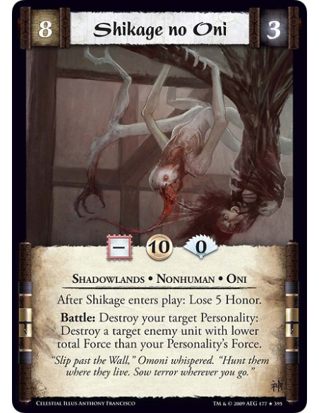 Shikage no Oni (Español)  - Shadowlands • Nonhuman • Oni After Shikage enters play: Lose 5 Honor.  Battle: Destroy your target P