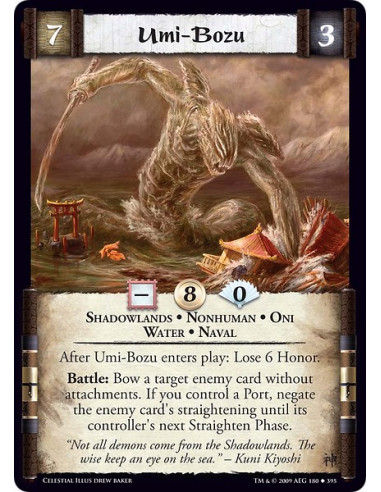 Umi-Bozu (Español)  - Shadowlands • Nonhuman • Oni • Water • Naval After Umi-Bozu enters play: Lose 6 Honor. Battle: Bow a targe