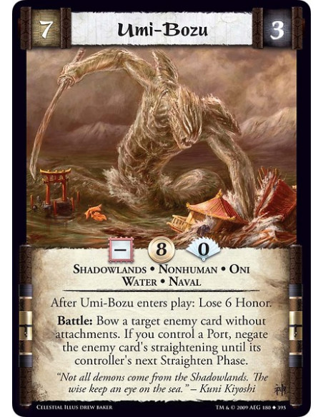 Umi-Bozu (Spanish)  - Shadowlands • Nonhuman • Oni • Water • Naval After Umi-Bozu enters play: Lose 6 Honor. Battle: Bow a targe