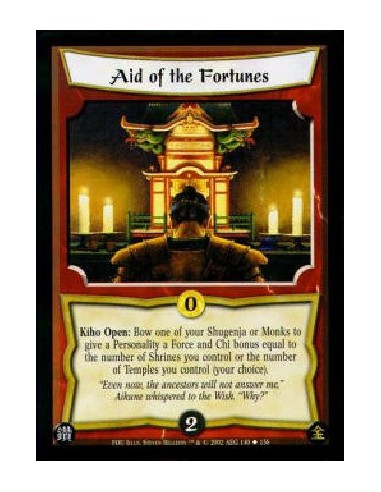 Aid of the Fortunes  - Kiho Open: Bow one of your Shugenja or Monks to give a Personality a Force and Chi bonus equal to the num