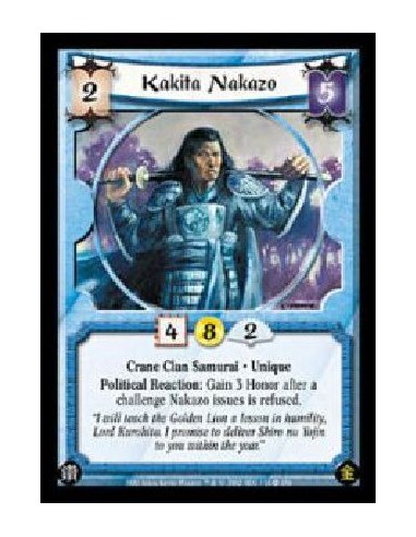 Kakita Nakazo  - Crane Clan Samurai . Unique Political Reaction: Gain 3 Honor after a challenge Nakazo issues is refused. 