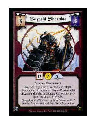 Bayushi Sharaku  - Scorpion Clan SamuraiReaction: If you are a Scorpion Clan player, discard a card from another player's Provin