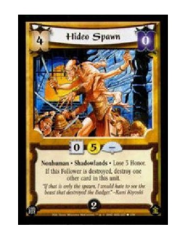 Hideo Spawn  - Nonhuman * Shadowlands * Lose 3 Honor.If this Follower is destroyed, destroy one other card in this unit. 