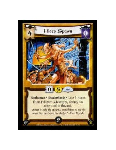 Hideo Spawn  - Nonhuman * Shadowlands * Lose 3 Honor.If this Follower is destroyed, destroy one other card in this unit. 