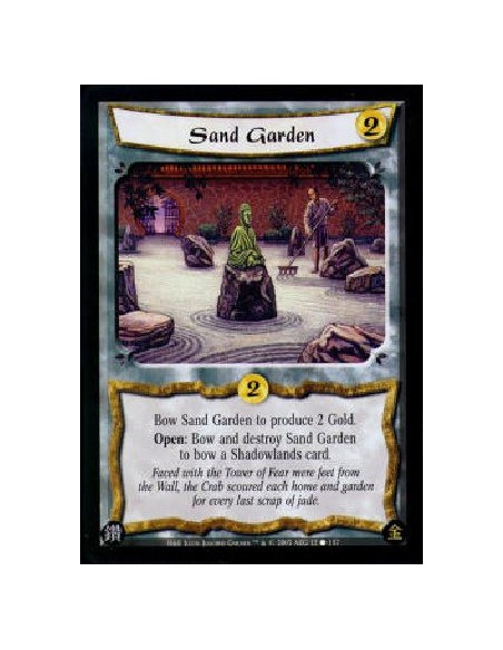 Sand Garden  - Bow Sand Garden to produce 2 Gold.Open: Bow and destroy Sand Garden to bow a Shadowlands card. 