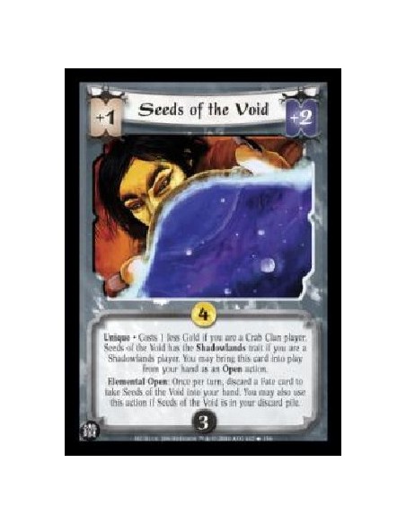 Seeds of the Void  - Unique . Costs 1 less Gold if you are a Crab Clan player. Seeds of the Void has the Shadowlands trait if yo