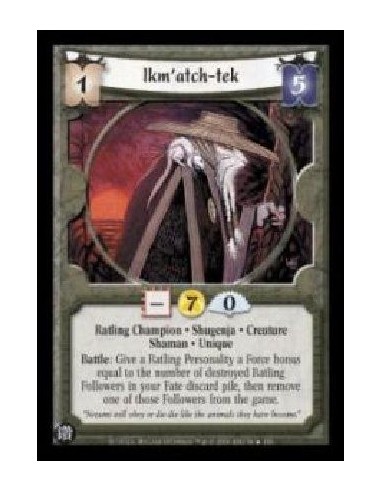 Ikm'atch-tek  - Ratling Champion . Shugenja . Creature Shaman . Unique Battle: Give a Ratling Personality a Force bonus equal to