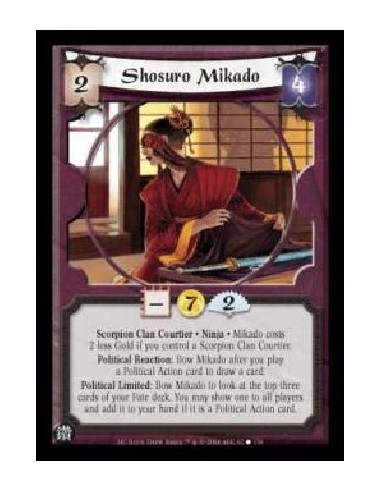 Shosuro Mikado  - Scorpion Clan Courtier . Ninja . Mikado costs 2 less Gold if you control a Scorpion Clan Courtier. Political R