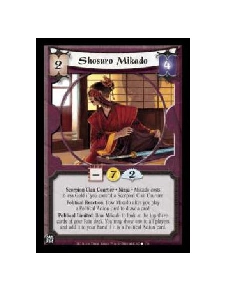 Shosuro Mikado  - Scorpion Clan Courtier . Ninja . Mikado costs 2 less Gold if you control a Scorpion Clan Courtier. Political R