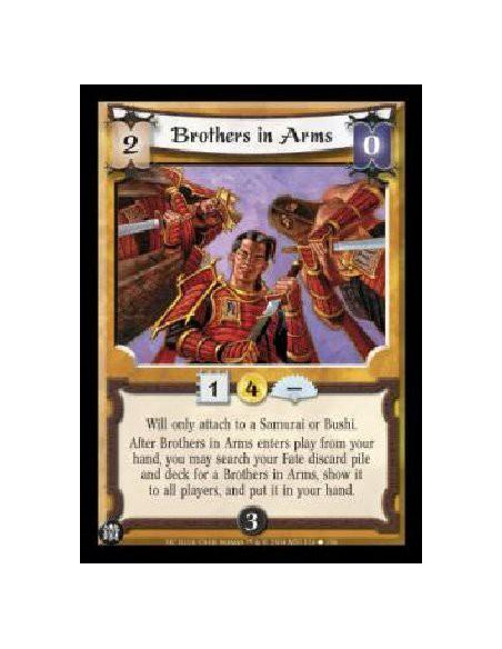 Brothers in Arms  - Will only attach to a Samurai or Bushi. Afer Brothers in Arms enters play from your hand, you may search you