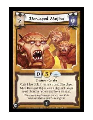 Deranged Mujina  - Creature . Cavalry Costs 1 less Gold if you are a Crab Clan player. When Deranged Mujina enters play, each pl