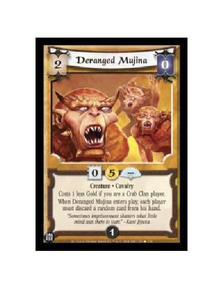 Deranged Mujina  - Creature . Cavalry Costs 1 less Gold if you are a Crab Clan player. When Deranged Mujina enters play, each pl