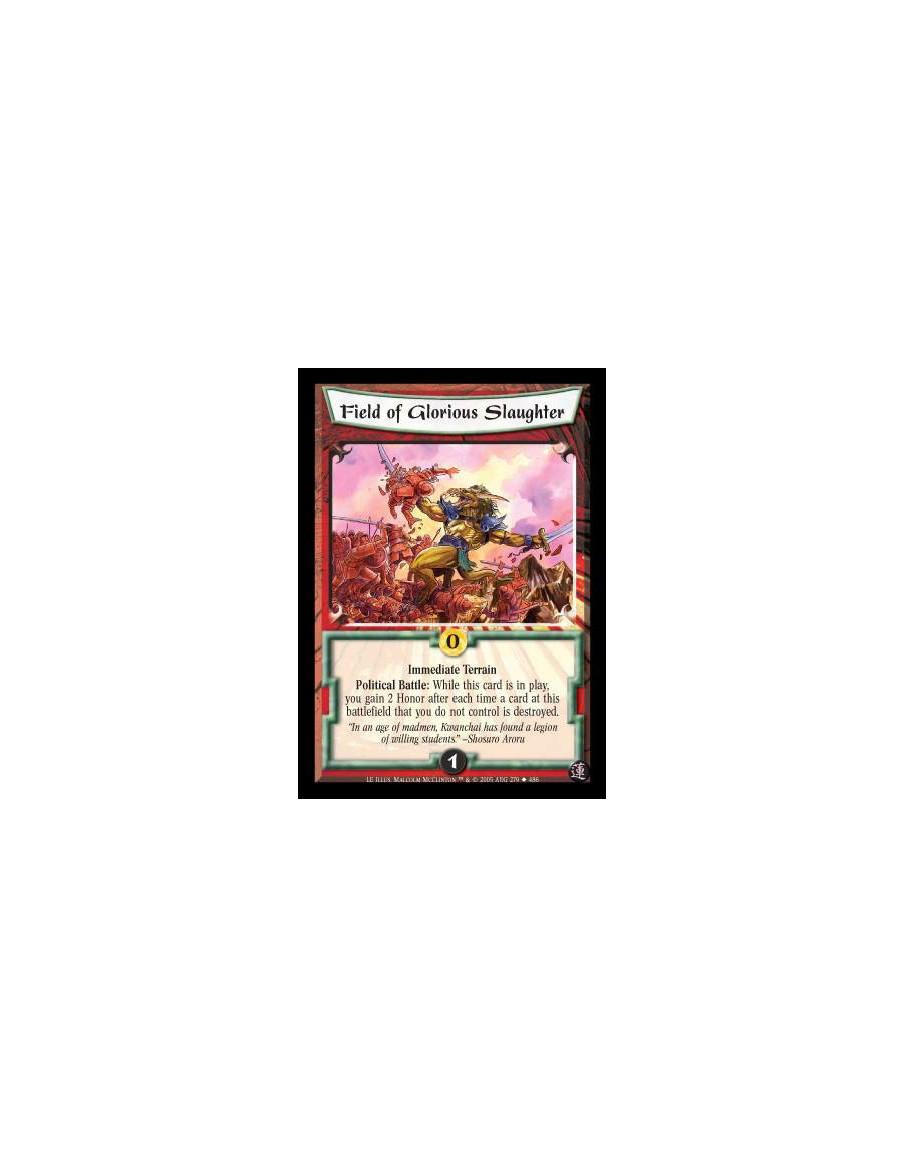 Field of Glorious Slaughter  - Immediate Terrain. Political Battle: While this card is in play, you gain 2 Honor after each time