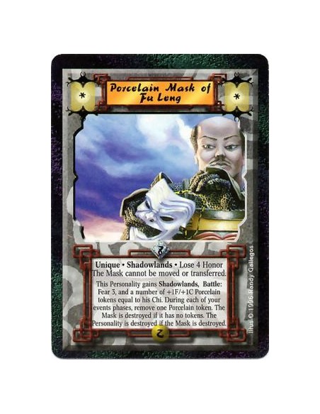 Porcelain Mask of Fu Leng  - Shadowlands • Unique  After this card enters play: Lose 4 Honor and give it a number of +1F/+1C Por