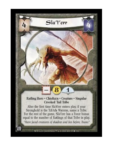 Sla't'err  - Ratling Hero. Chieftain. Creature. Singular. Crooked Tail Tribe After the first time Sla't'err enters play, if your